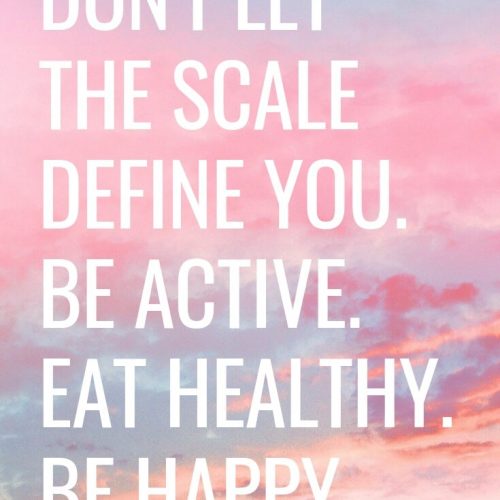 Monday Motivation. Don't let the scale define you. Be ACTIVE. Eat HEALTHY. Be HAPPY.